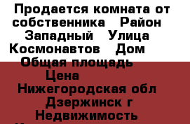 Продается комната от собственника › Район ­ Западный › Улица ­ Космонавтов › Дом ­ 26 › Общая площадь ­ 12 › Цена ­ 600 000 - Нижегородская обл., Дзержинск г. Недвижимость » Квартиры продажа   . Нижегородская обл.,Дзержинск г.